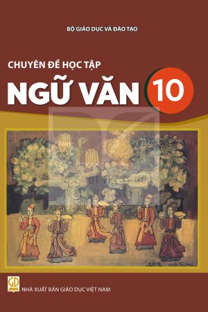 Chuyên Đề Học Tập Ngữ Văn 10 - Kết nối tri thức với cuộc sống