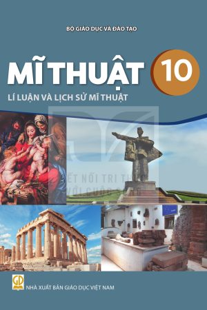 Mĩ Thuật 10 - Lí Luận Và Lịch Sử Mĩ Thuật - Kết nối tri thức với cuộc sống